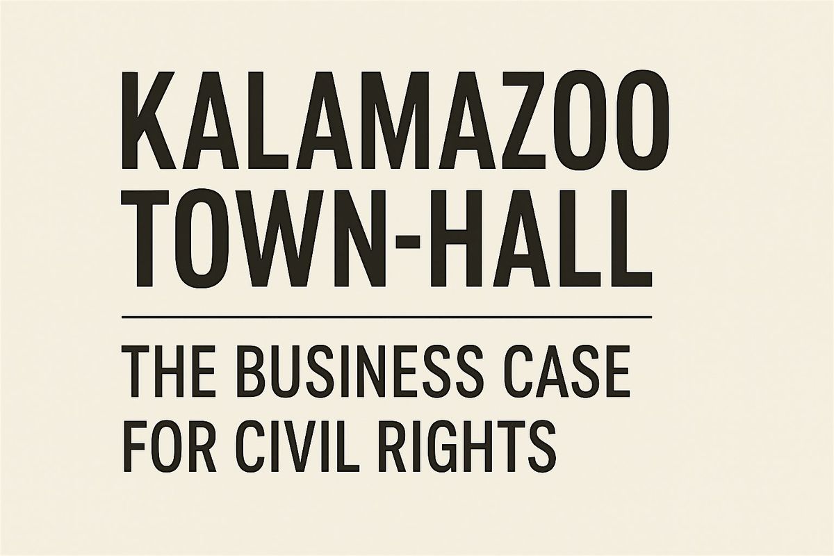 KALAMAZOO TOWN HALL The Business Case for Civil Rights