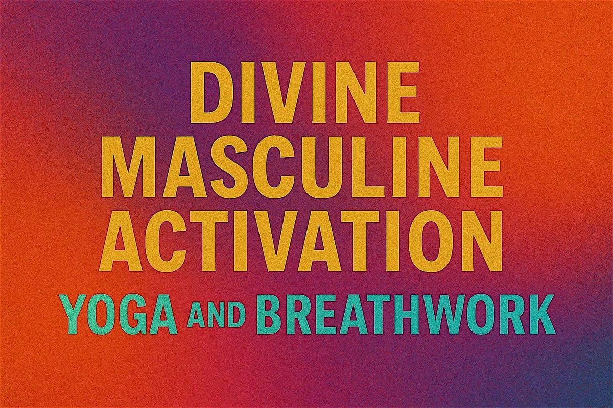 Divine Masculine Activation: Yoga, Breathwork and Breakthroughs