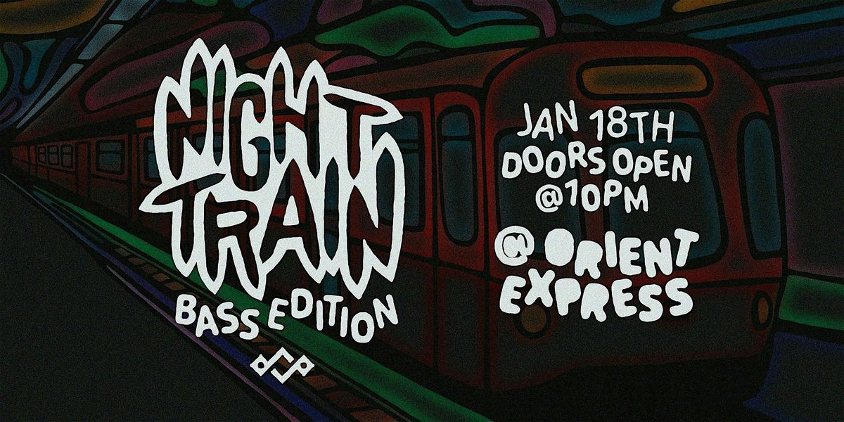 Night Train - Bass Edition | Orient Express, Seattle, WA | January 18 ...