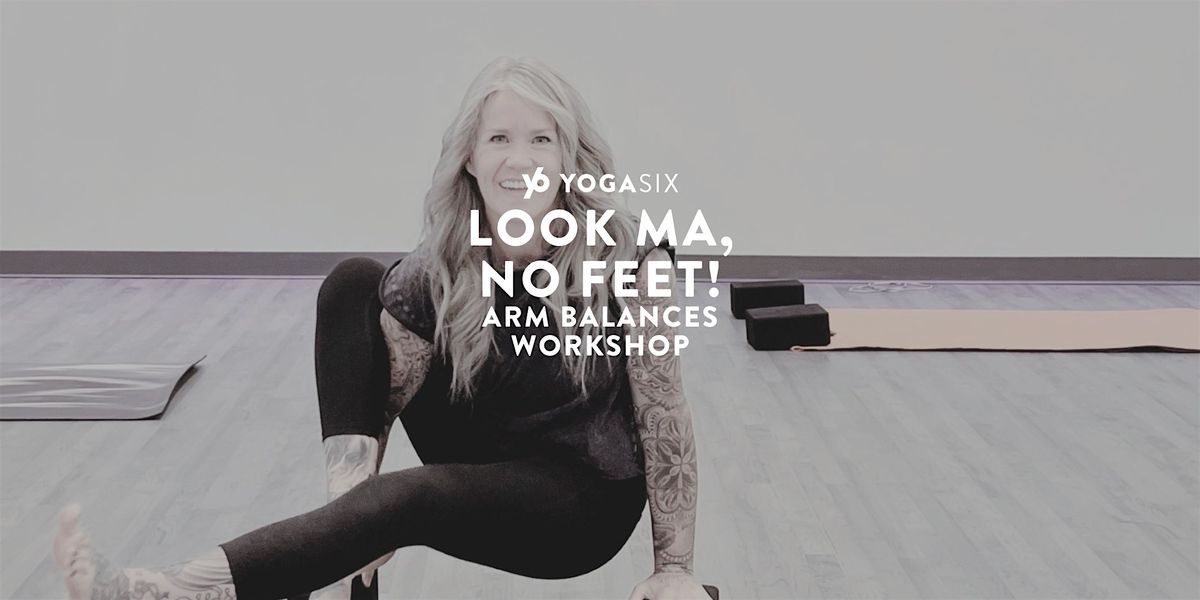 Look Ma, No Feet!- Arm Balance Workshop