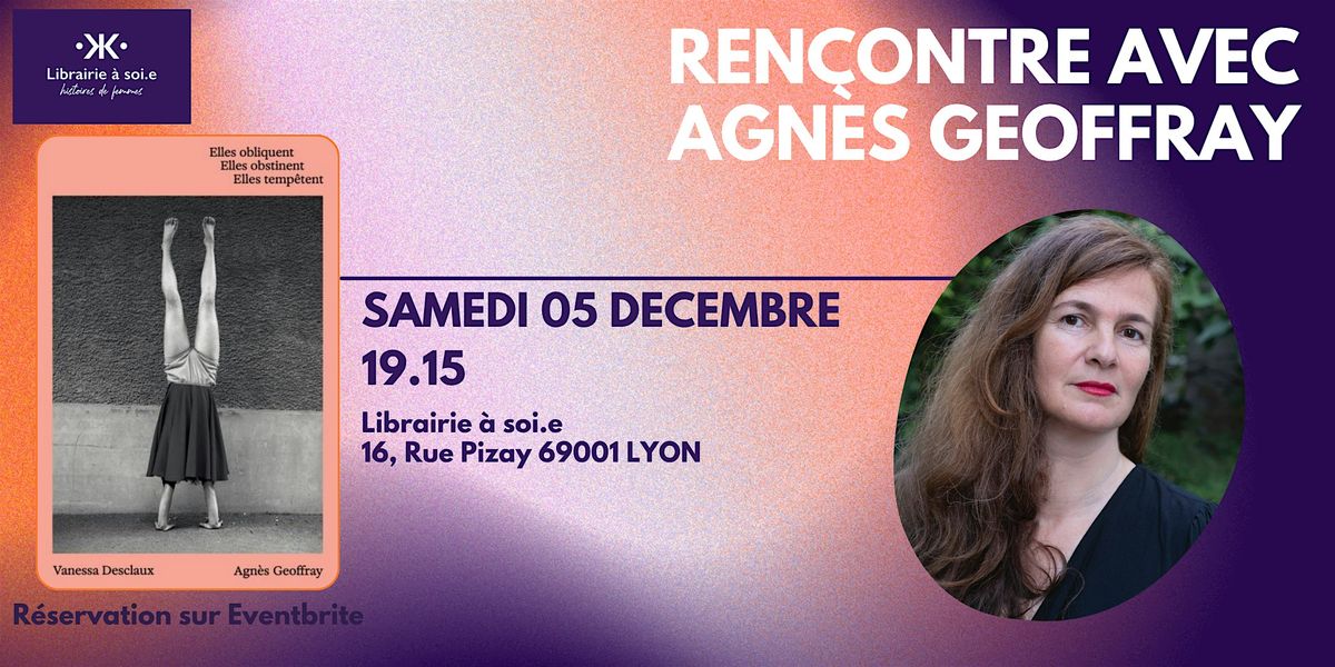 Rencontre avec Agn\u00e8s Geoffray pour "ELLES OBLIQUENT ELLES OBSTINENT ELLES..