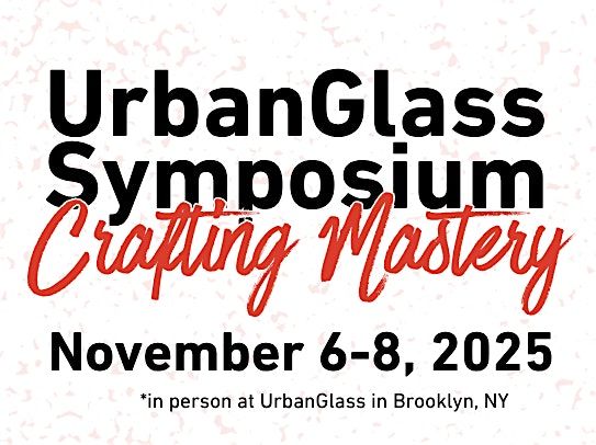 2025 UrbanGlass Crafting Mastery Symposium