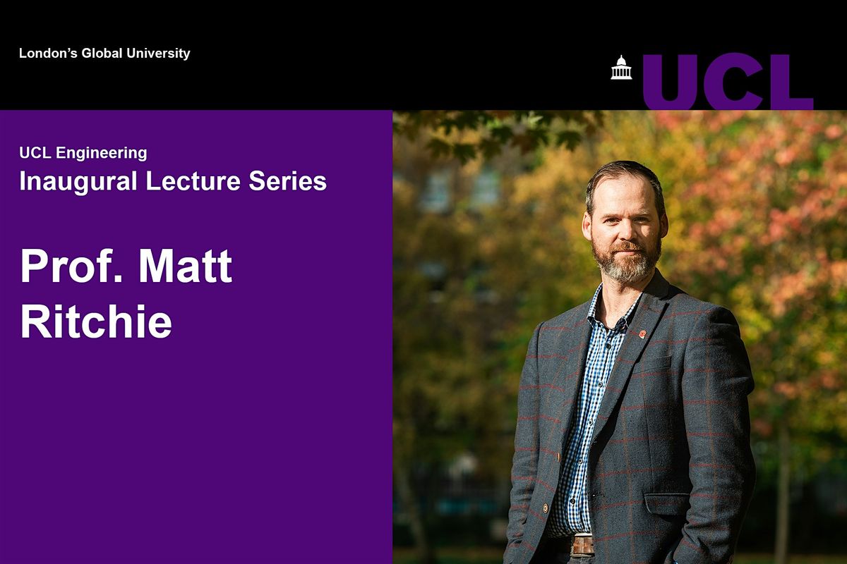 UCL Engineering Inaugural Lecture Series | Prof Matt Ritchie