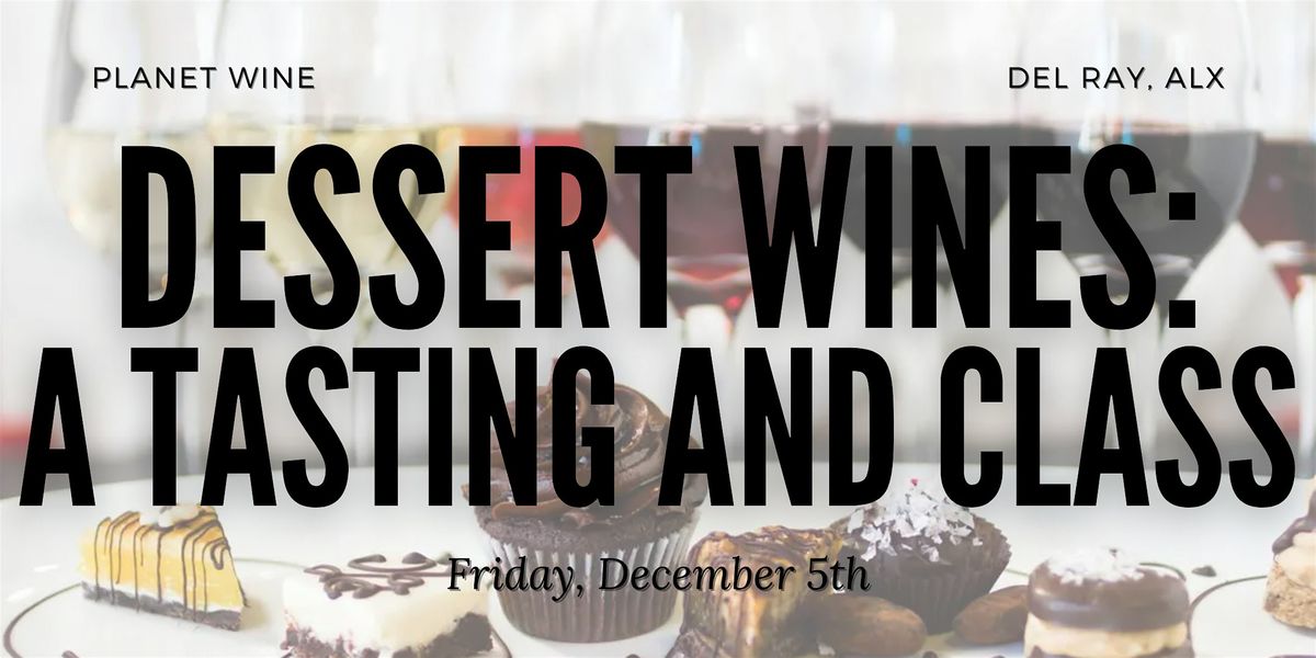 Succulent Dessert Wines: A wine tasting and class