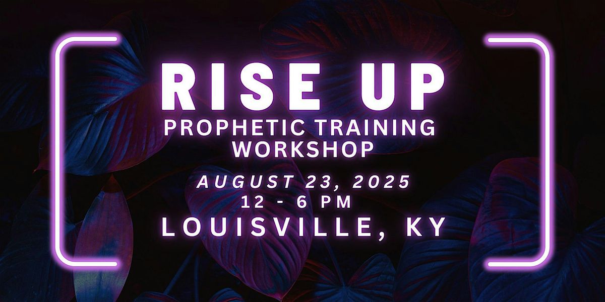 RISE UP - FREE Prophetic Training Workshop LOUISVILLE, KY