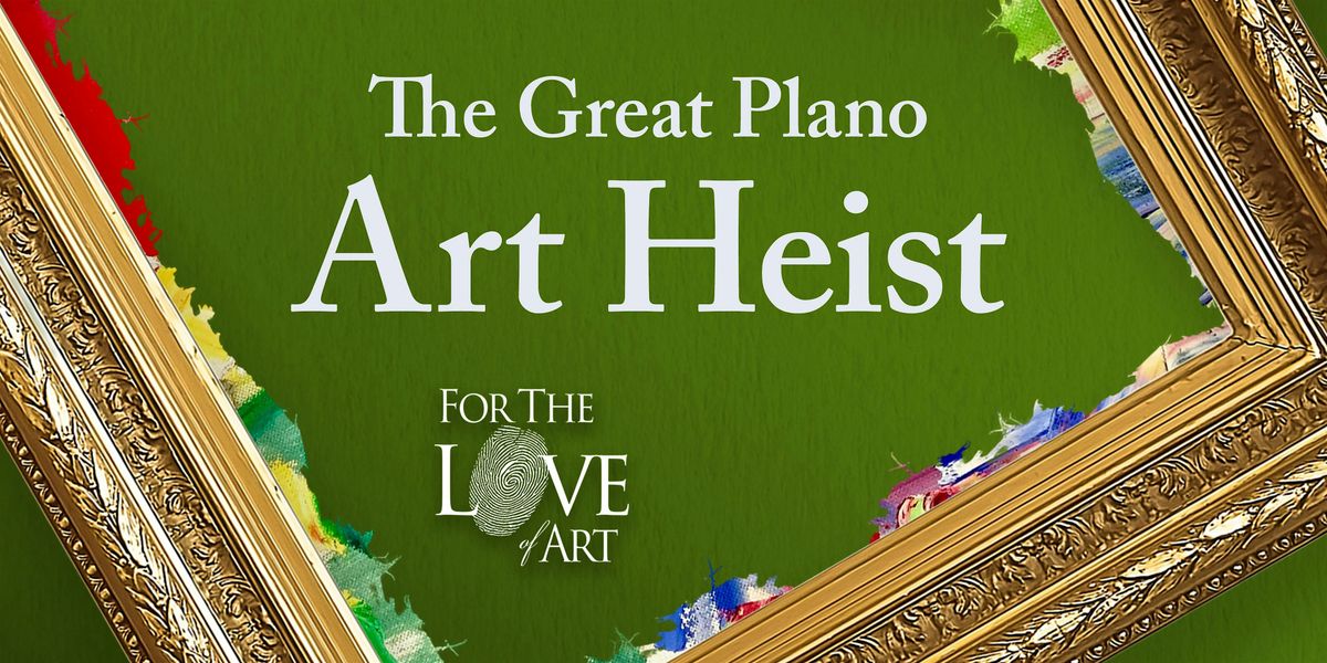 For the Love of Art: The Great Plano Art Heist!