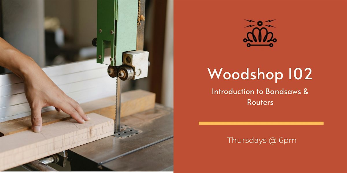 Wood Shop 102 - Introduction to Band Saws & Routers