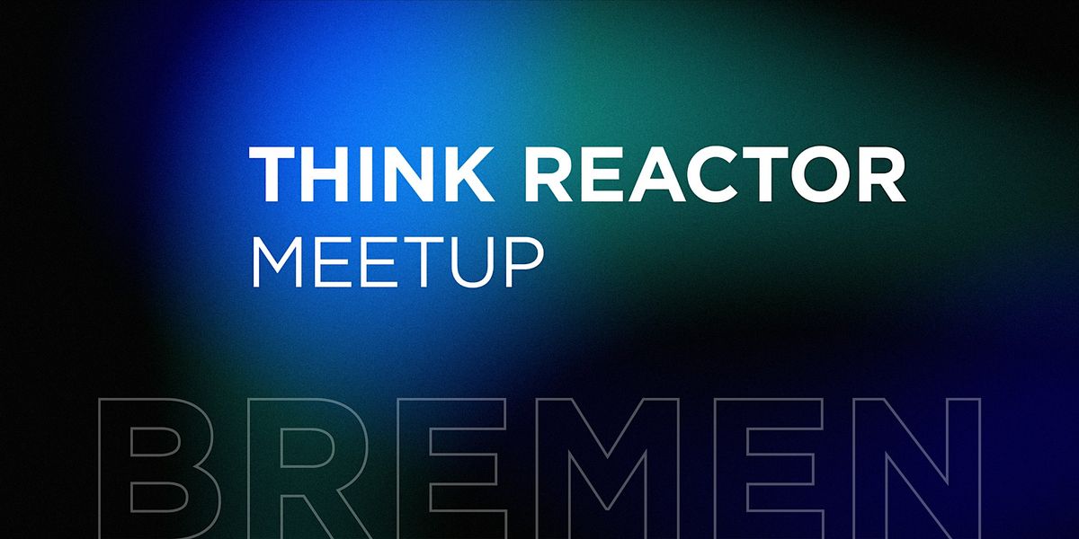 7# THINK REACTOR Meetup Bremen