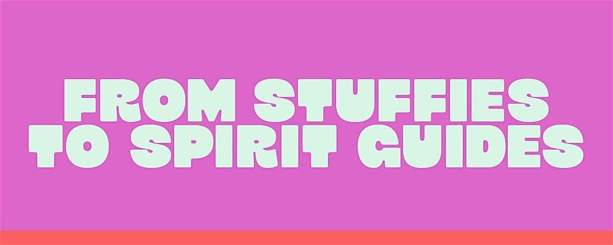 From Stuffies to Spirit Guides