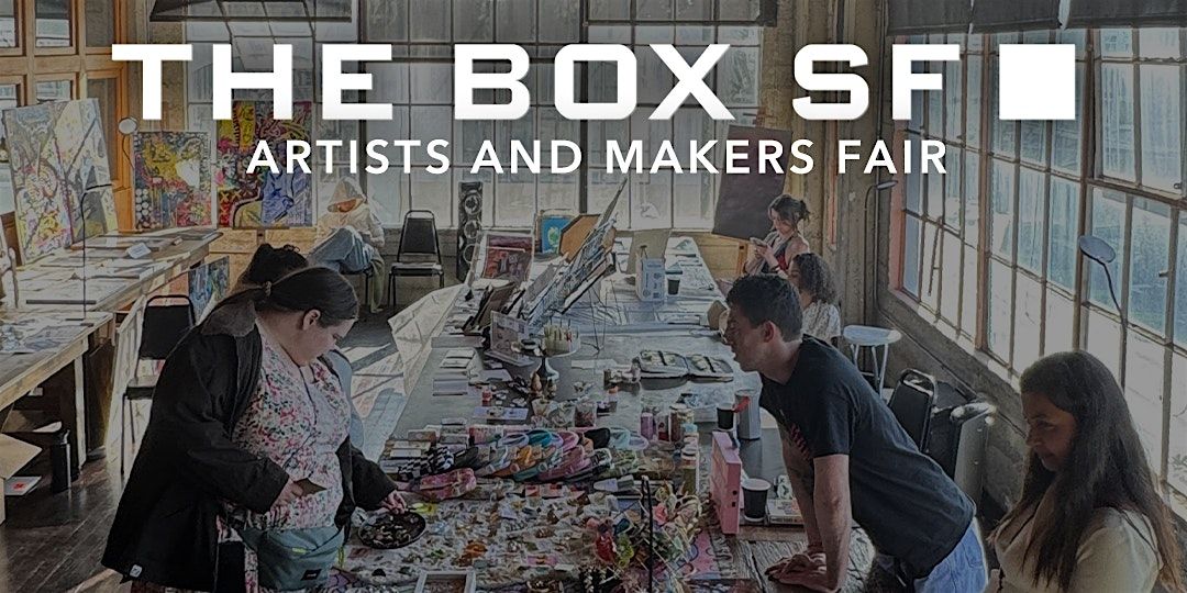 The Box SF Monthly Artists and Makers Fair (February 14-15)