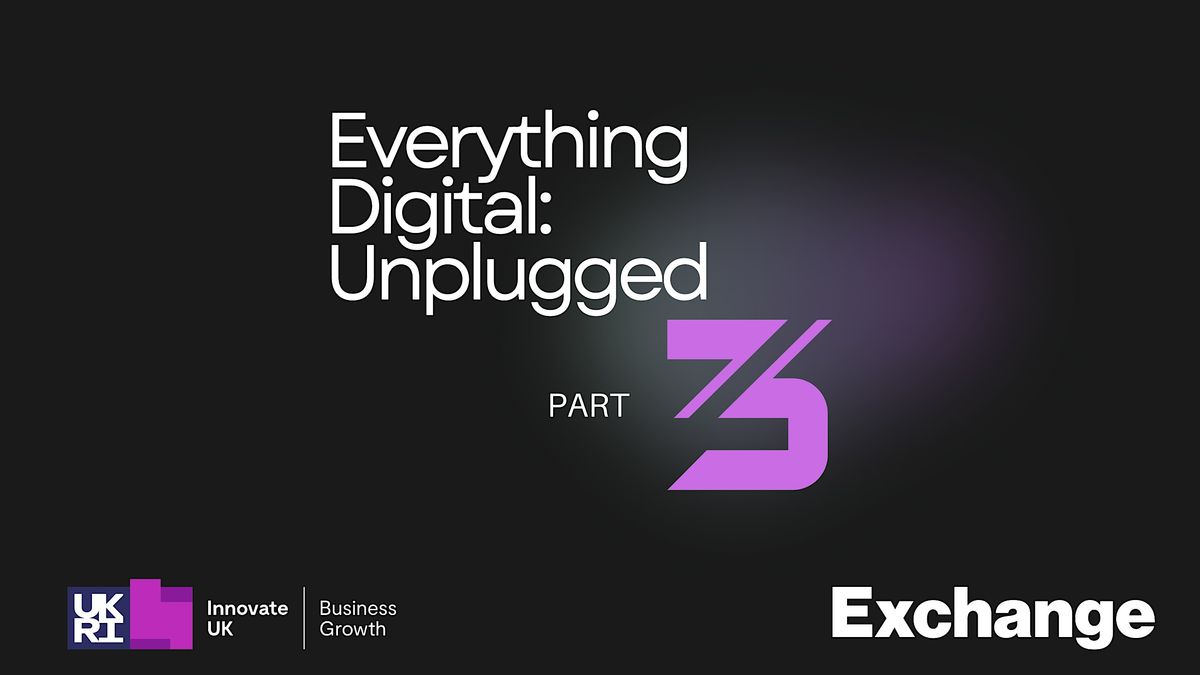 Everything Digital: Unplugged Part III