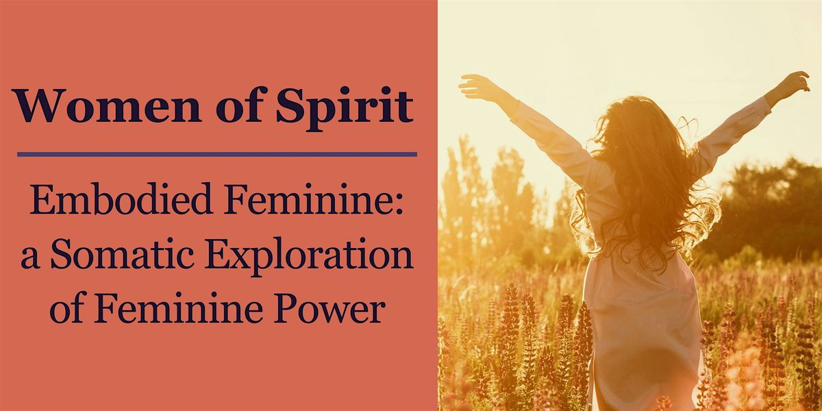 Women of Spirit: Embodied Feminine: a Somatic Exploration of Feminine Power