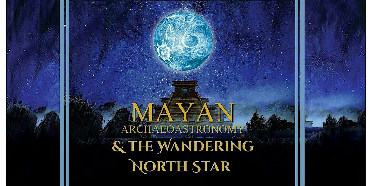 Mayan Archeoastronomy and the Wandering North Star