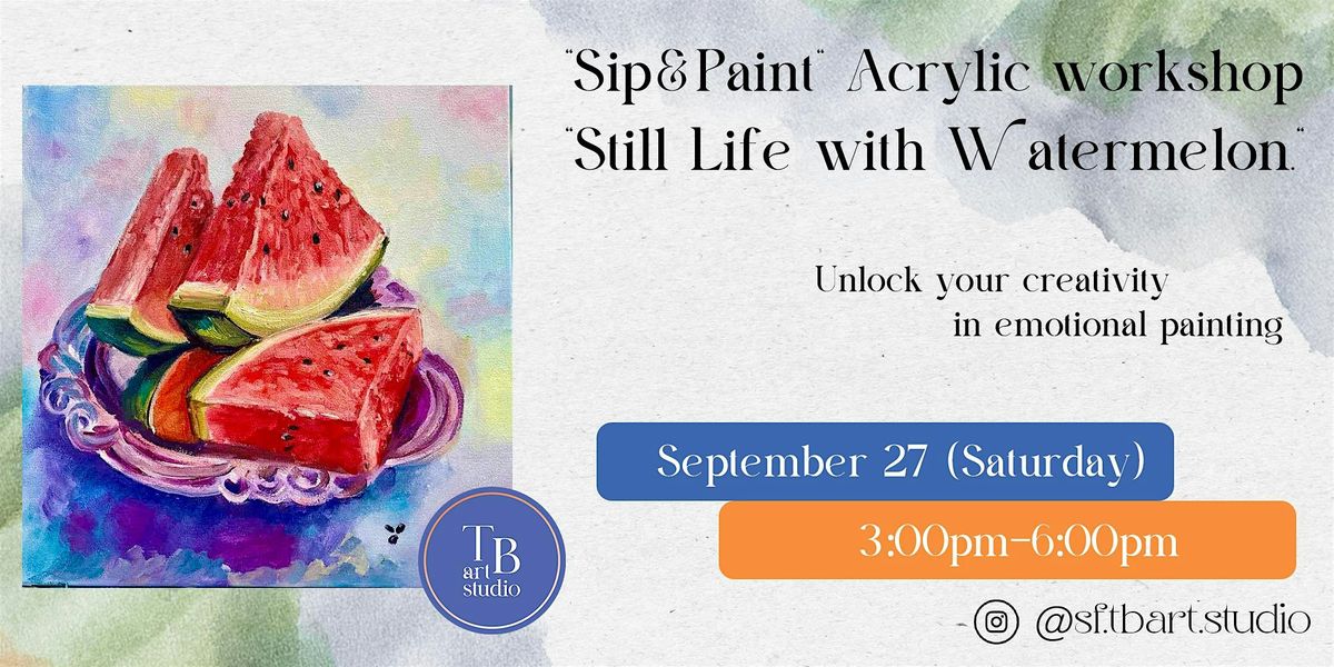 Sip&paint "Still life with Watermelon" Acrylic painting workshop