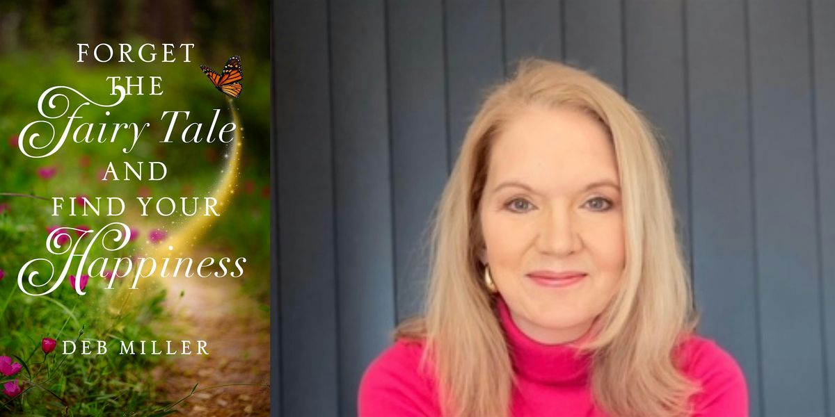 Deb Miller- Forget the Fairy Tale and Find Your Happiness