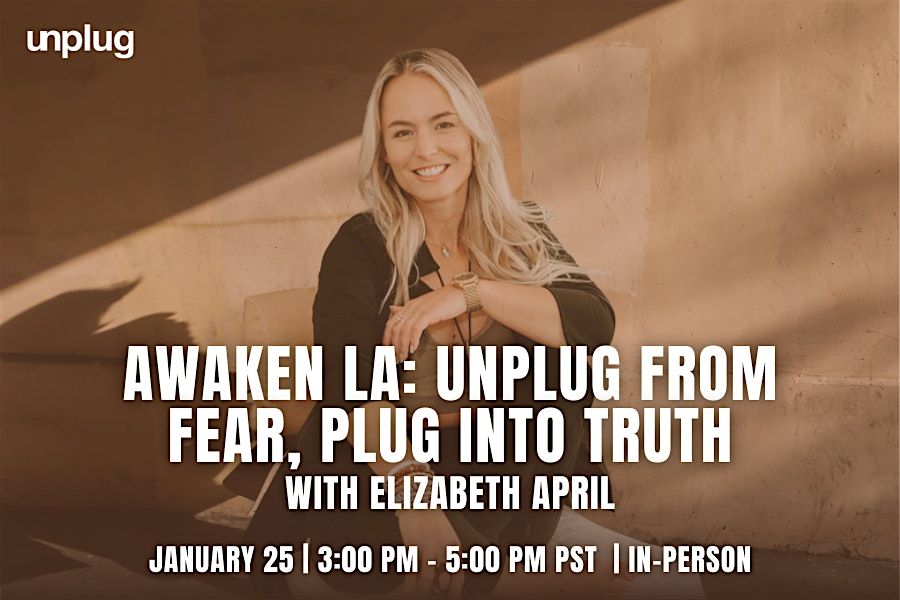 IN-PERSON: Awaken LA: Unplug from Fear, Plug into Truth w\/ Elizabeth April