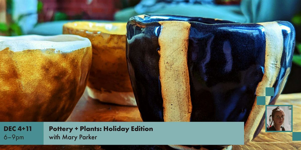 Pottery + Plants - Holiday Edition| Adult Class (ages 16+)