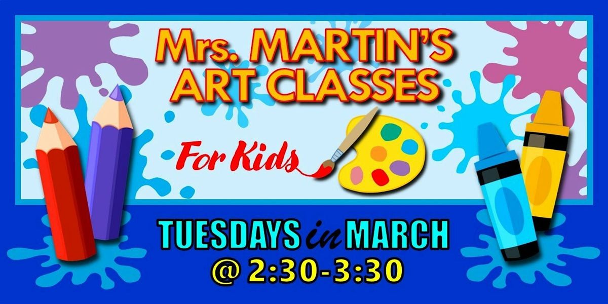 Mrs. Martin's Art Classes in MARCH ~Tuesdays @2:30-3:30