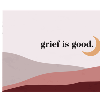 Grief Is Good