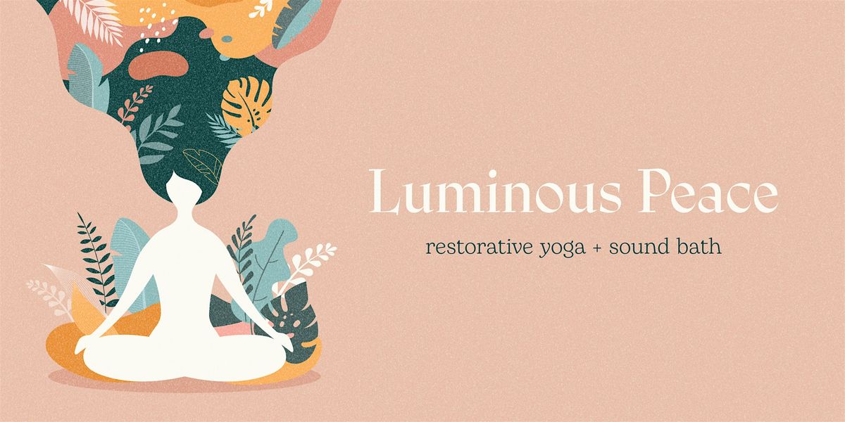 \u2728 Luminous Peace ~ Restorative Yoga Experience + Sound Bath\u2728