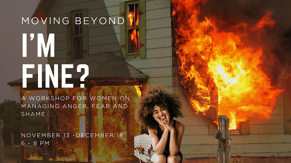Beyond \u201cI\u2019m Fine\u201d?: A Workshop for Women on Managing Anger, Fear and Shame