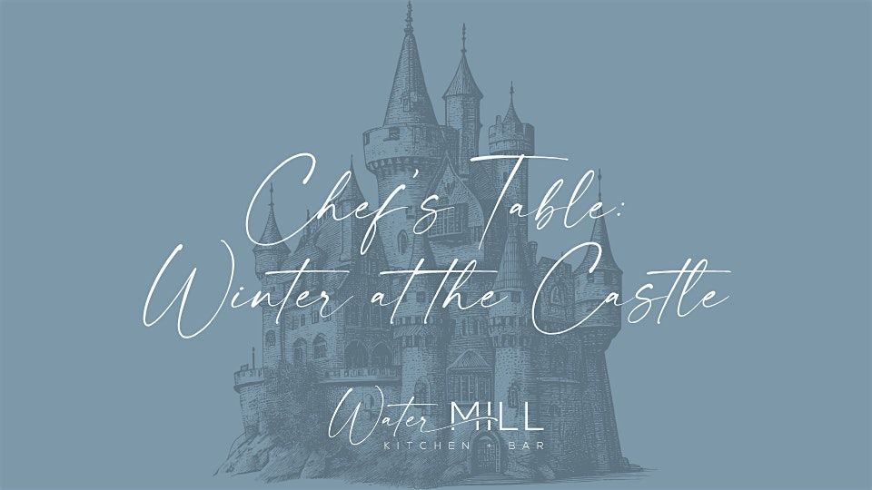 Chef's Table at Watermill Kitchen + Bar: Winter at the Castle
