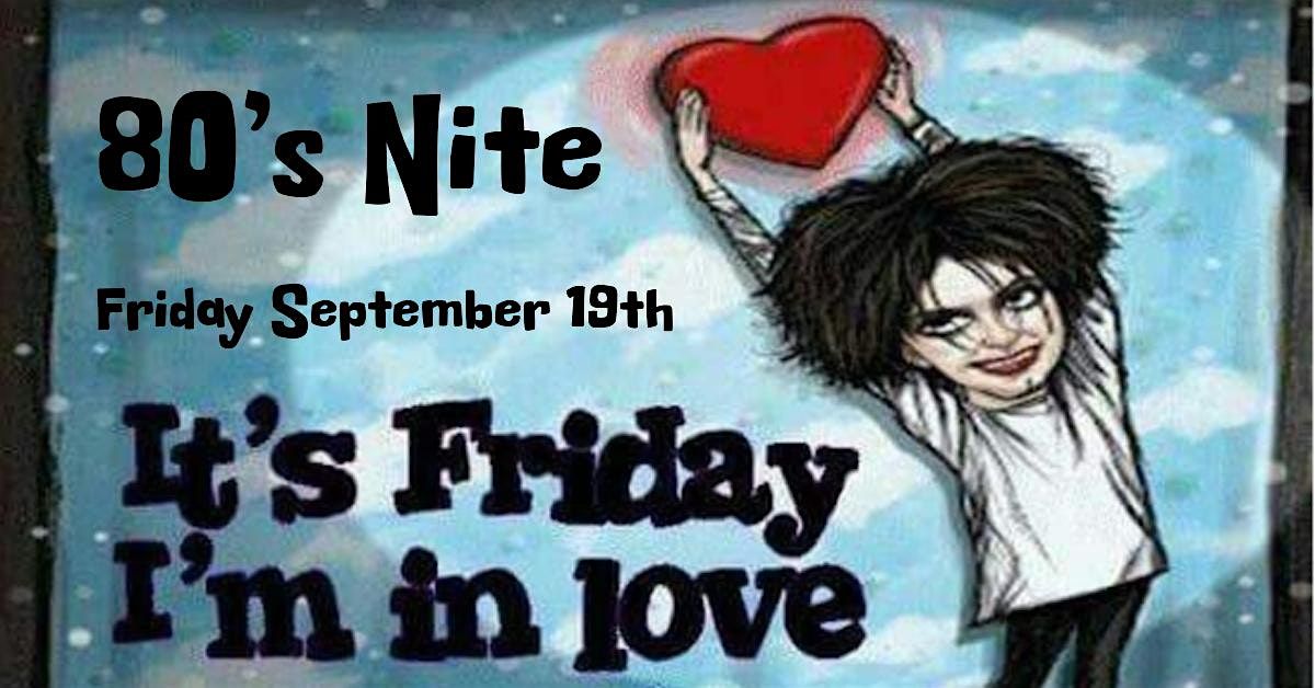 80s Nite - Friday I'm in Love