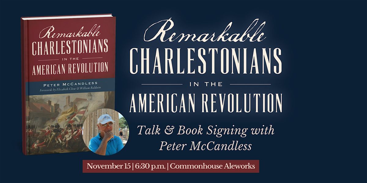 Remarkable Charlestonians in the American Revolution: History & Signing