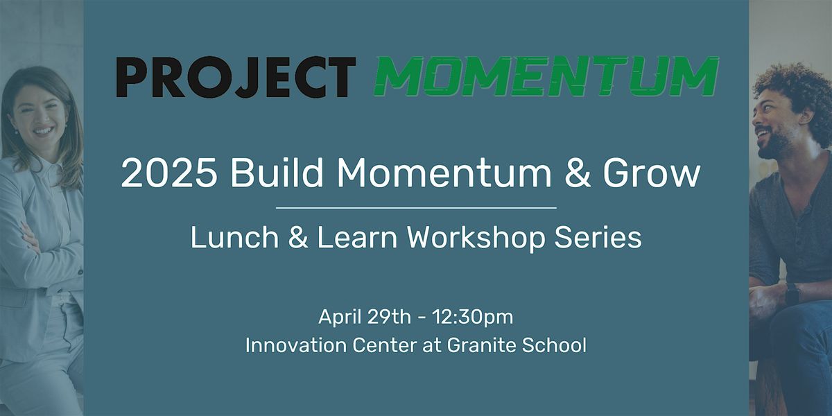 2025 Build Momentum & Grow Lunch & Learn Workshop Series at Granite ...