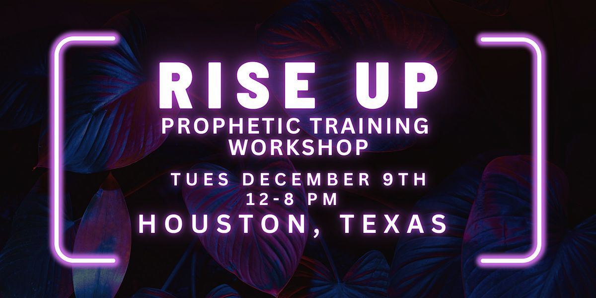 RISE UP - FREE Prophetic Training Workshop HOUSTON, TX