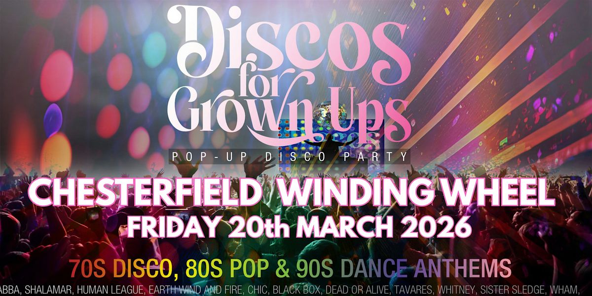 CHESTERFIELD-The Discos for Grown ups 70s, 80s, 90s party returns!
