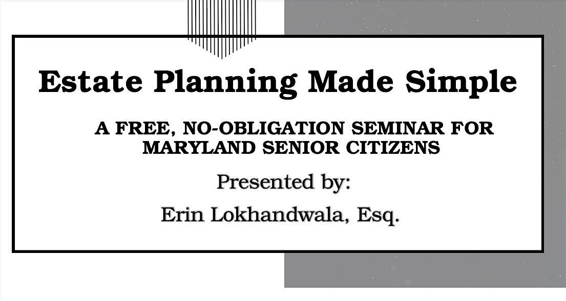 Estate Planning Made Simple - Seminar for Seniors by Erin Lokhandwala, Esq.