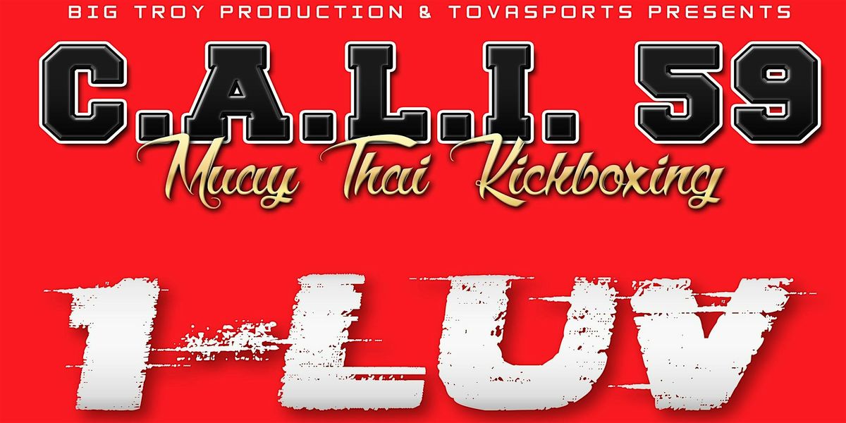 C.A.L.I. 59 MUAYTHAI - 1-LUV - DOORS OPEN AT 4PM - CALI59