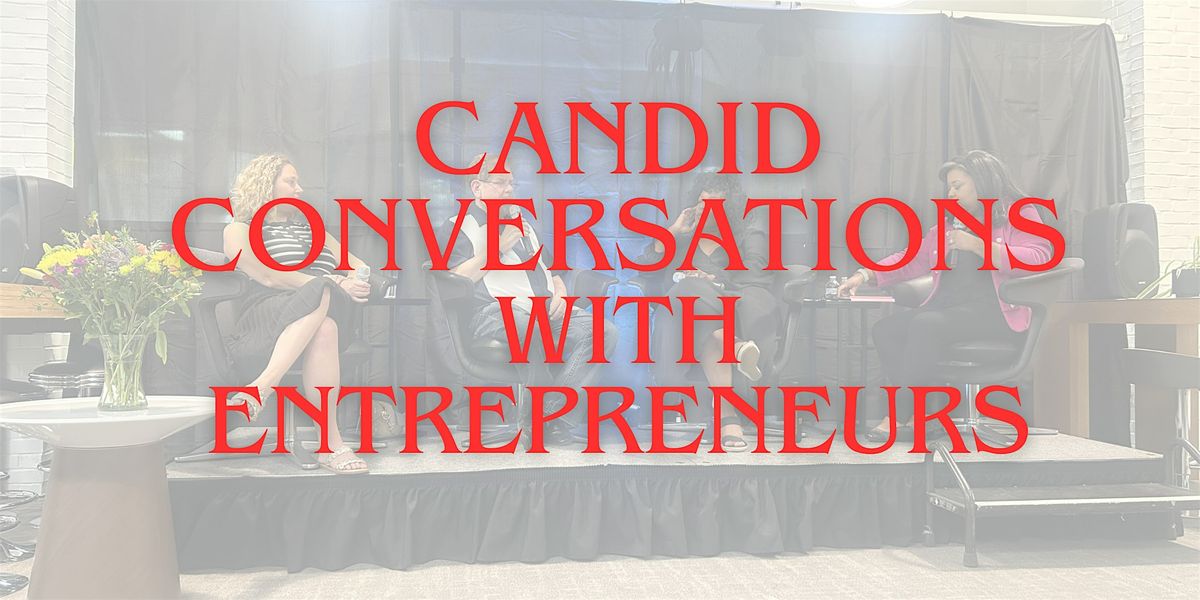 Candid Conversations with Entrepreneurs: The Good, The Bad, and The Ugly