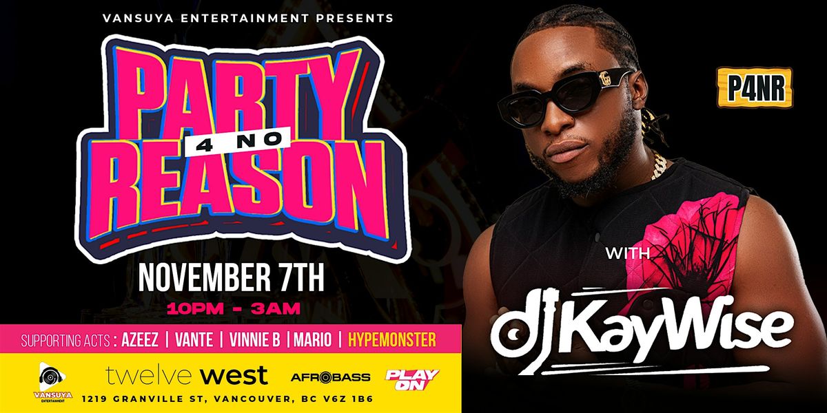 Party 4No Reason(P4NR)with DJ Kaywise- VANCOUVER