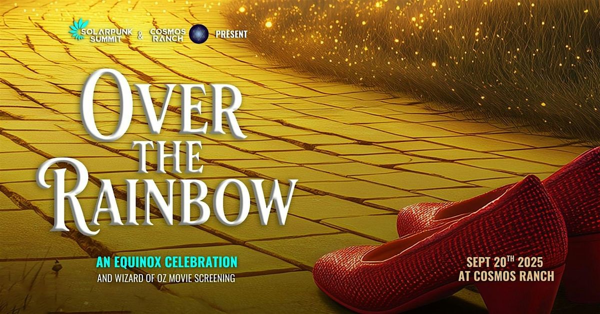 Over the Rainbow: An Equinox Celebration - Solarpunk Summit & Cosmos Ranch