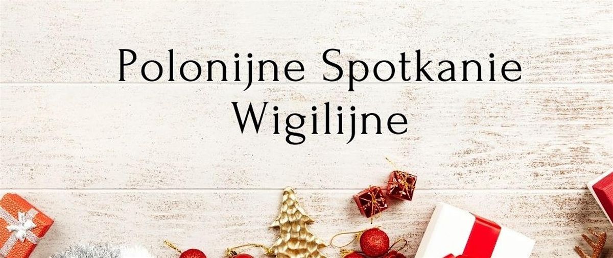 Polonijne Spotkanie Wigilije -Dobrzy Ludzie - Biznesy - Wsp\u00f3lna Pomoc Innym
