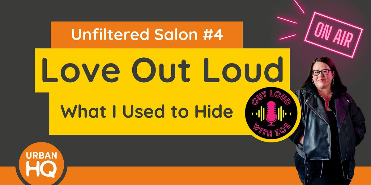 Unfiltered Salon #4 \u2013 Love Out Loud \u2013 What I Used to Hide