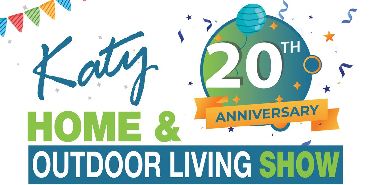 20th Anniversary Katy Home & Outdoor Living Show