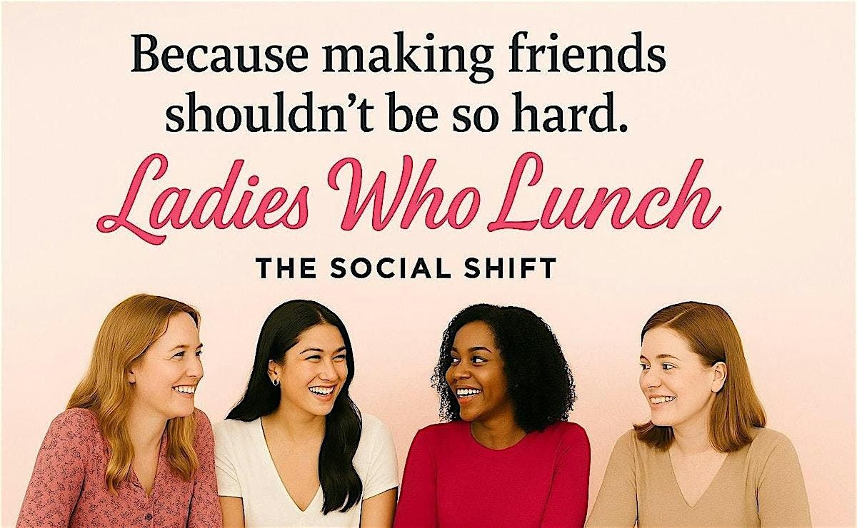 The Social SHIFT Presents: Ladies Who Lunch | Real Talk + Real Friends
