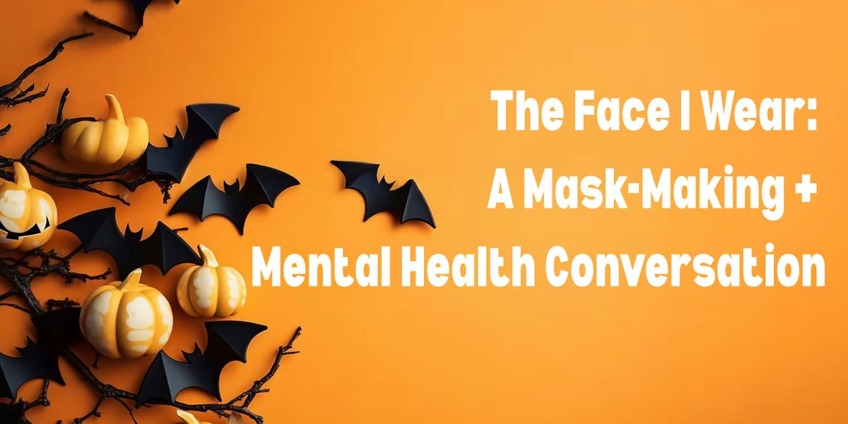 The Face I Wear: A Mask-Making + Mental Health Conversation