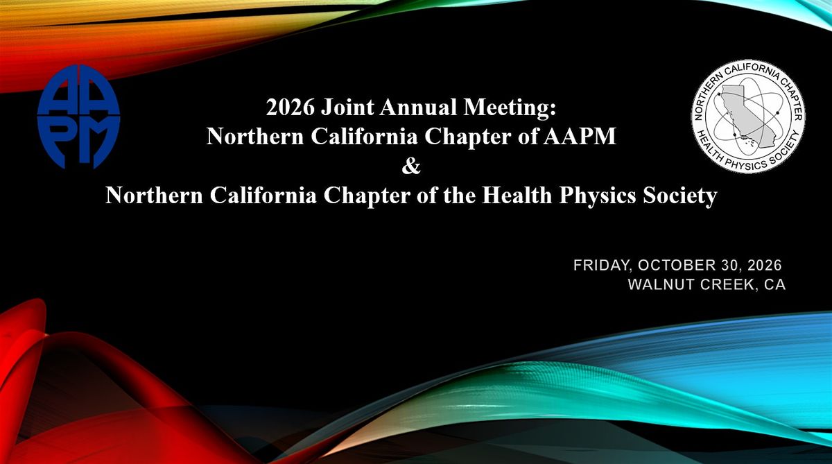 2026 Joint Annual Meeting: Nor Cal Chapter of AAPM & Health Physics Society