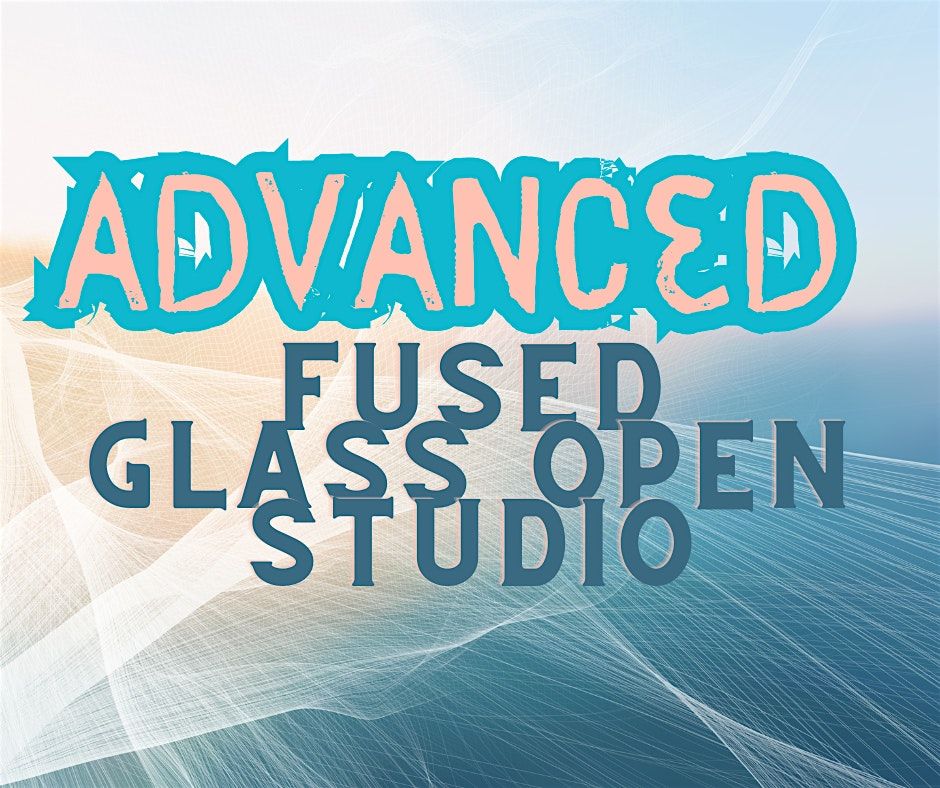 Advanced Fused Glass Open Studio