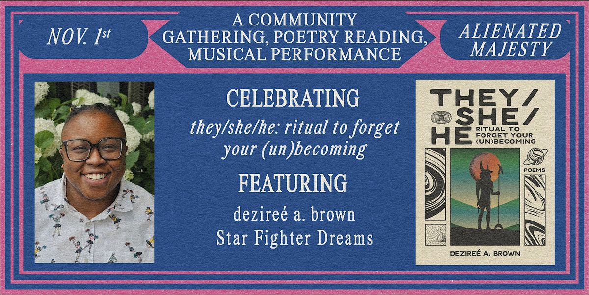 They\/She\/He Launch Party featuring: dezire\u00e9 a. brown & Star Fighter Dreams