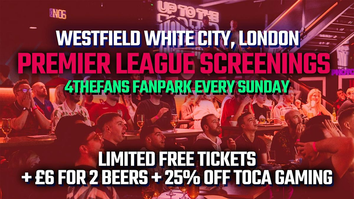 Premier League SUPER SUNDAY FanPark - TOCA @ Westfield White City
