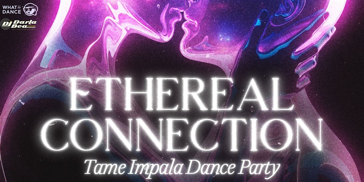 ETHEREAL CONNECTION ~ TAME IMPALA DANCE PARTY ~ SANTA BARBARA (21+)