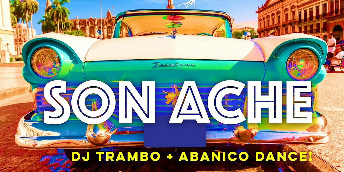 Cuban Friday with Son Ache + DJ Trambo + Abanico Dance!