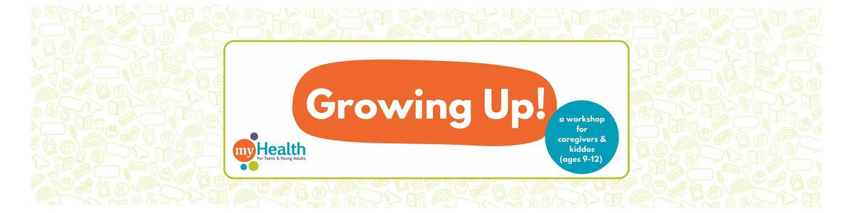 Growing Up! A workshop for caregivers & kids (ages 9-12)