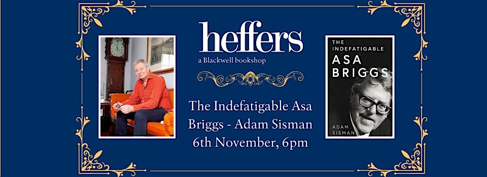 The Indefatigable Asa Briggs - Adam Sisman, at Heffers Bookshop