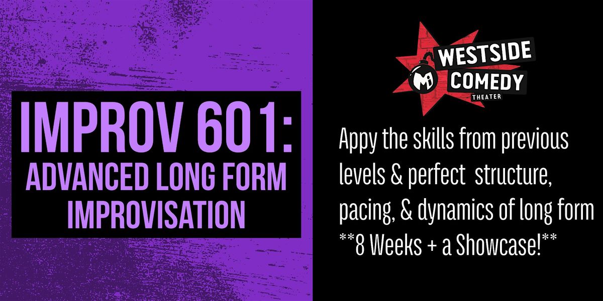 IMPROV 601: Advanced Long Form Improvisation (Mondays)